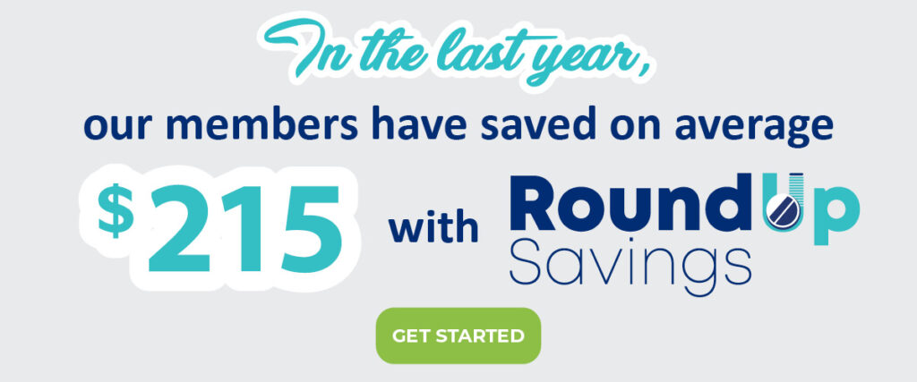 In the last year, our members have saved on average $215 with RoundUp Savings